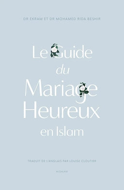 Le Guide Du Mariage Heureux En Islam - Dr Ekram Et Dr Rida Beshir - Éditions Qalam - Librairie Al Minhaj