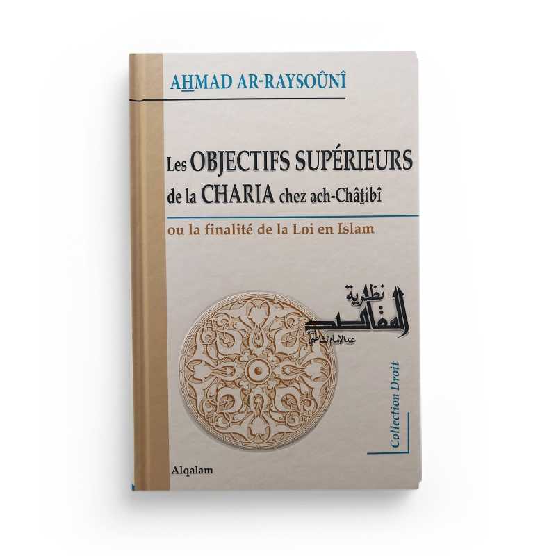 Les Objectifs Supérieurs de la Charia chez Ach Chatibi - Ahmad Ar Raysouni - Edition Al Qalam - Librairie Al Minhaj