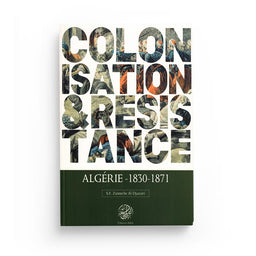 Colonisation & Résistance : Algérie (1830-1871) - S.E Zaimeche Al-Djazairi - Editions Ribât