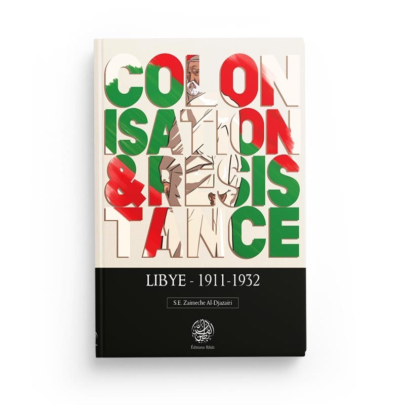 Colonisation & Résistance : Lybie (1911-1932) - S.E Zaimeche Al-Djazairi - Editions Ribât - Librairie Al Minhaj