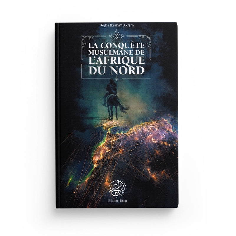 La Conquête Musulmane de l'Afrique du Nord - Agha Ibrahim Akram - Editions Ribât