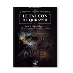 Le Faucon de Quraysh - La vie de 'Abd Ar-Rahmân 1er ou la naissance des Omeyyades de Cordoue - Agha Akram - Editions Ribât