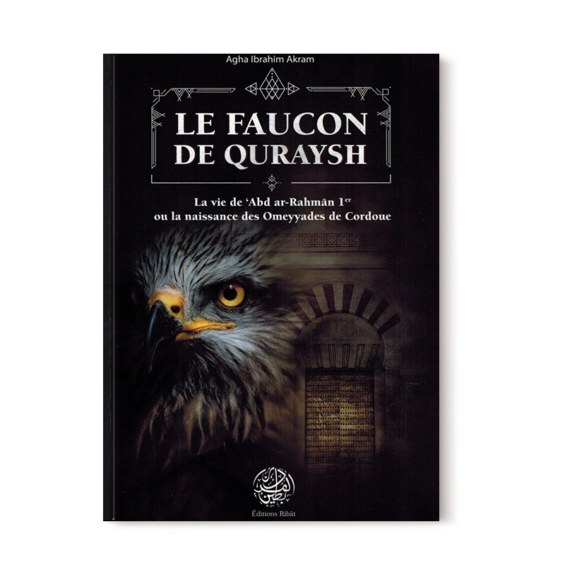 Le Faucon de Quraysh - La vie de 'Abd Ar-Rahmân 1er ou la naissance des Omeyyades de Cordoue - Agha Akram - Editions Ribât - Librairie Al Minhaj