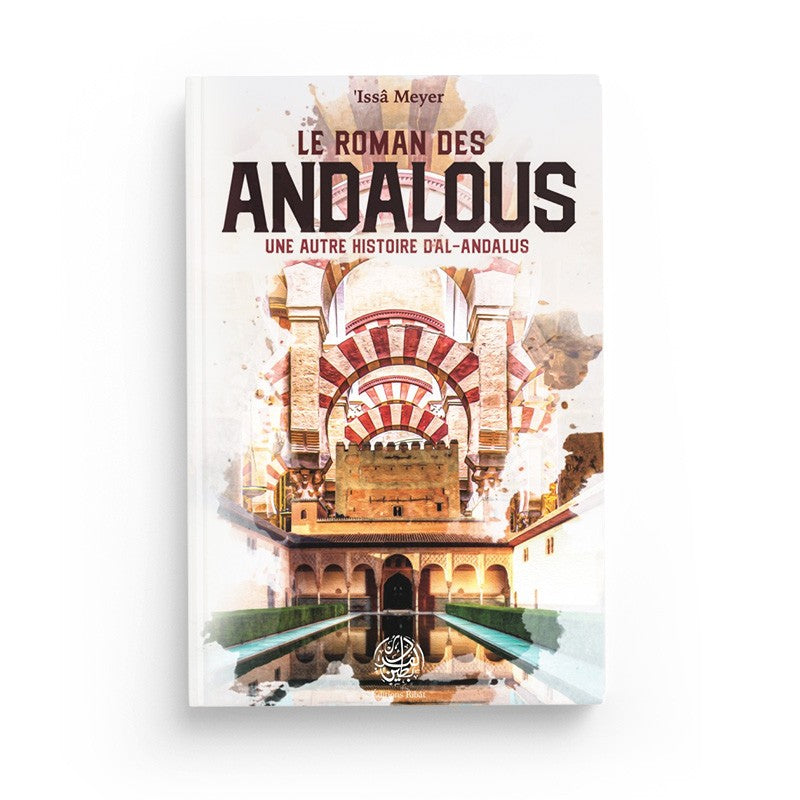 Le Roman des Andalous - une autre histoire d'Al-Andalous - 'Issâ Meyer - Editions Ribât - Librairie Al Minhaj