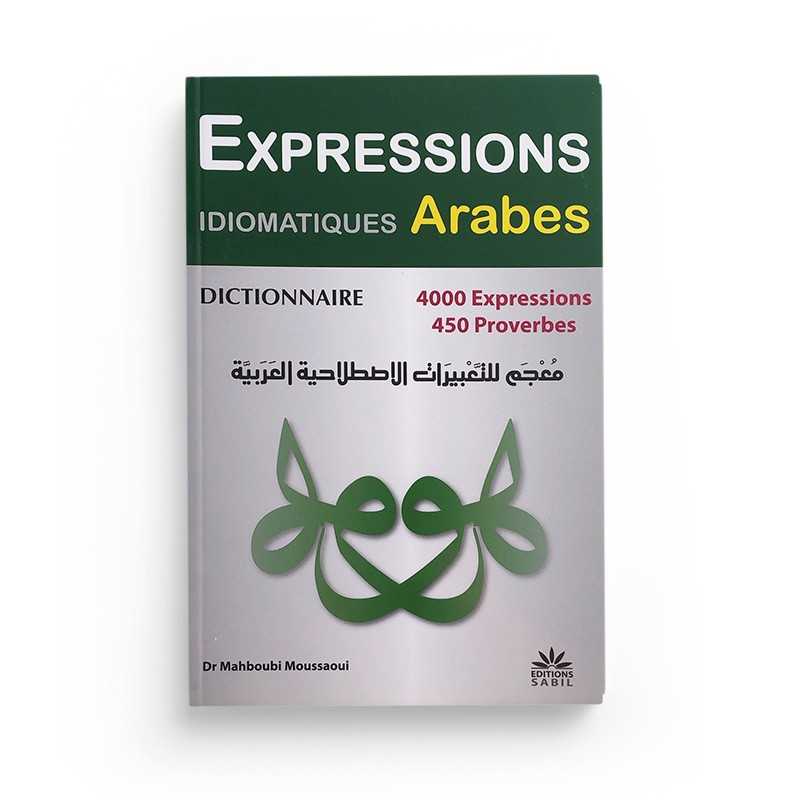Dictionnaire Expressions Idiomatiques Arabes : 4000 Expressions, 450 Proverbes - Dr. Mahboubi Moussaoui - Éditions Sabil - Librairie Al Minhaj