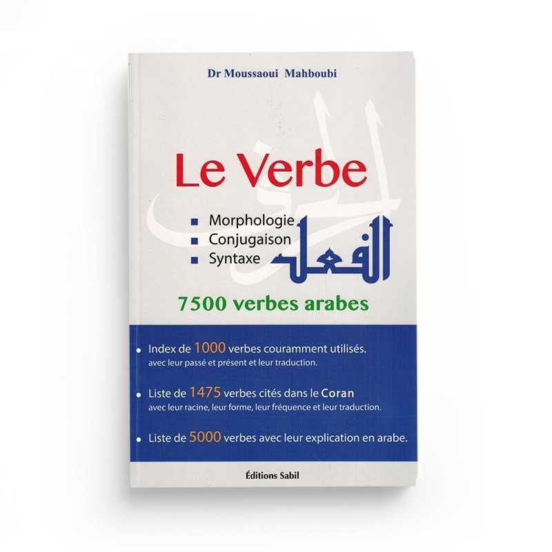 Le Verbe - Morphologie, Conjugaison &amp; Syntaxe - 7500 Verbes Arabes - Dr Moussaoui Mahboubi - Éditions Sabil - Librairie Al Minhaj
