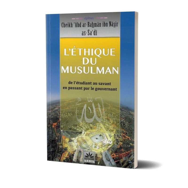 L'Éthique Du Musulman - Cheikh 'Abd Ar-Rahmân Ibn Nâsir As-Sa'dî - Edition Sabil - Librairie Al Minhaj