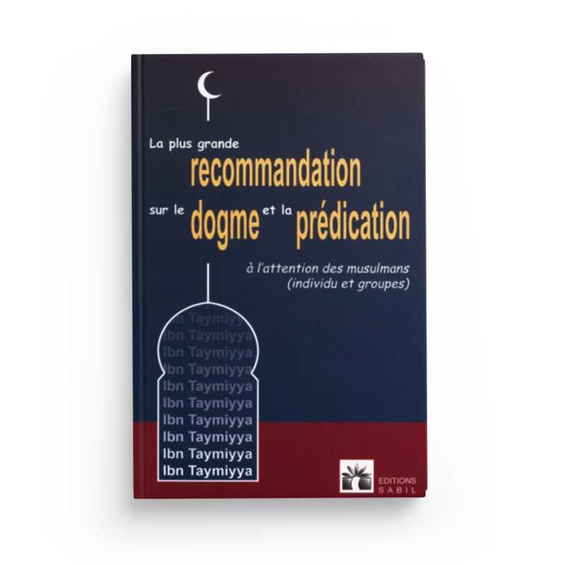 La Plus Grande Recommandation Sur Le Dogme Et La Prédication À L'Intention Des Musulmans (Individu Et Groupes) - Ibn Taymiyya - Éditions Sabil