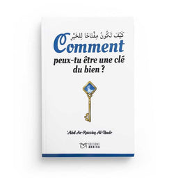 Comment Peux-tu Être une Clé du Bien - Cheikh ´Abd Ar-Razzâq Al-Badr - Editions Akhira - Librairie Al Minhaj