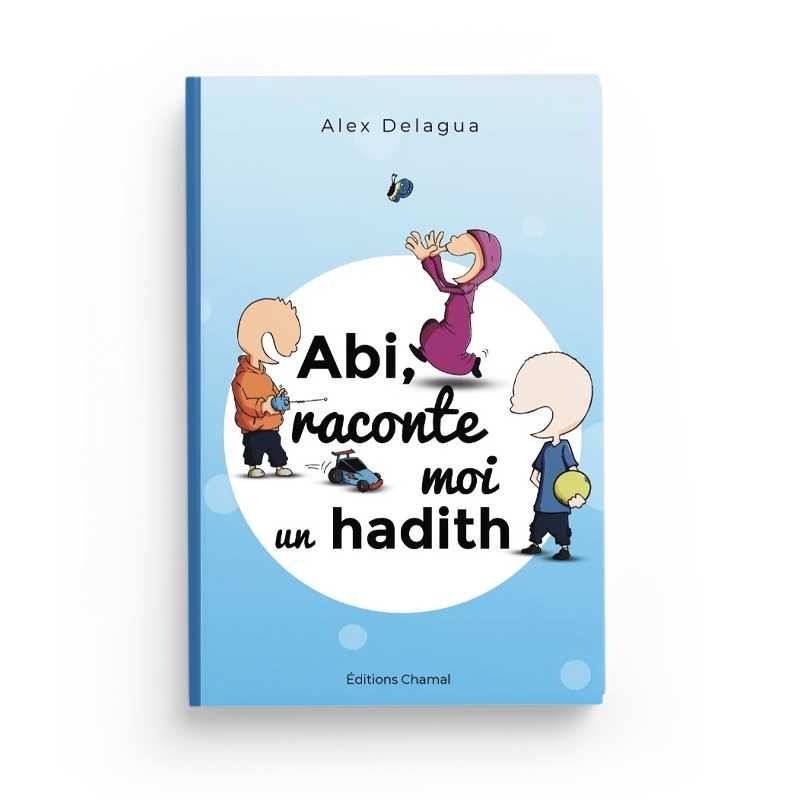 Abi, Raconte-Moi Un Hadith - Alex Delagua - Editions Chamal - Librairie Al Minhaj
