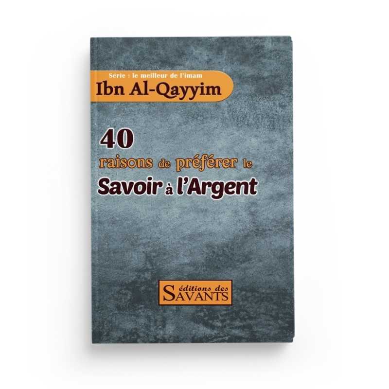 40 Raisons De Préférer Le Savoir À L'argent - Série Ibn Al-Qayyim - Éditions Des Savants - Librairie Al Minhaj