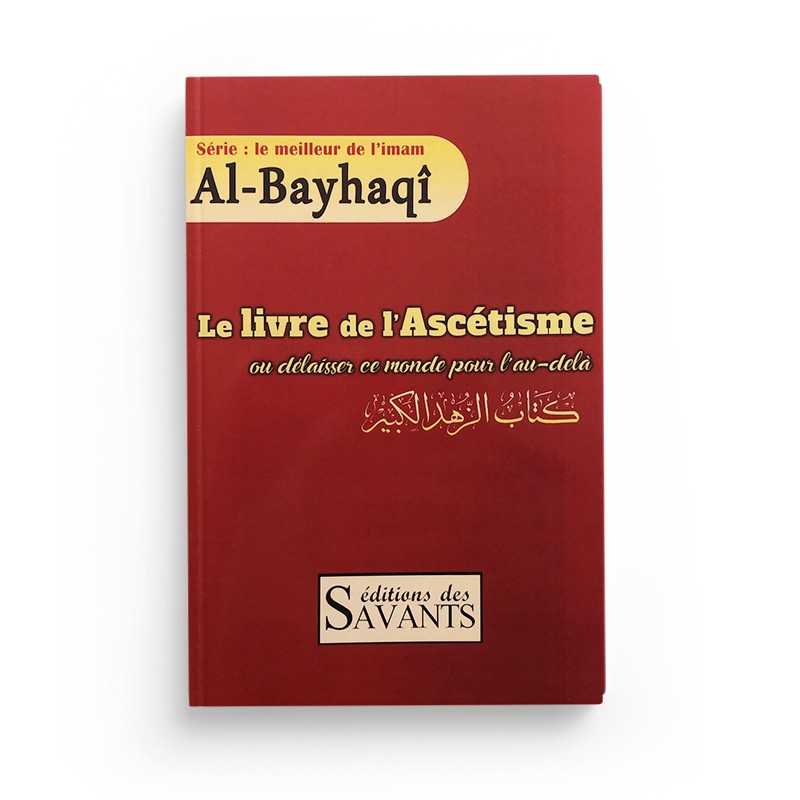 Le livre de l'ascétisme ou délaisser ce monde pour l'au-delà - Al Bayhaqi - Éditions des Savants - Librairie Al Minhaj