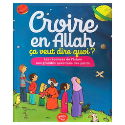 Croire En Allah, Ça Veut Dire Quoi ? Les Réponses De L'Islam Aux Grandes Questions Des Petits - Graines De Foi - Librairie Al Minhaj