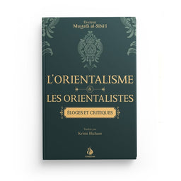 L'orientalisme et les orientalistes : éloges et critiques - Mustafâ al-Siba'i - Héritage - Librairie Al Minhaj