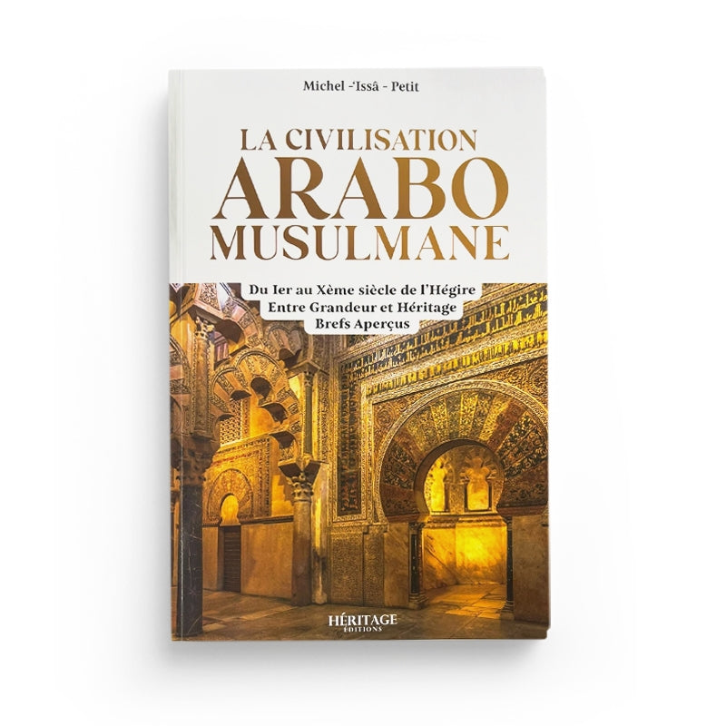 La civilisation arabo-musulmane : entre grandeur et héritage - Michel Issâ Petit - Librairie Al Minhaj
