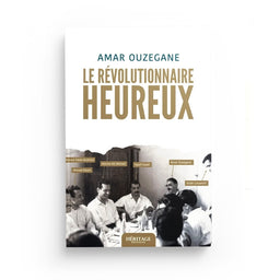 Le Révolutionnaire Heureux - Amar Ouzegane - Héritage - Librairie Al Minhaj