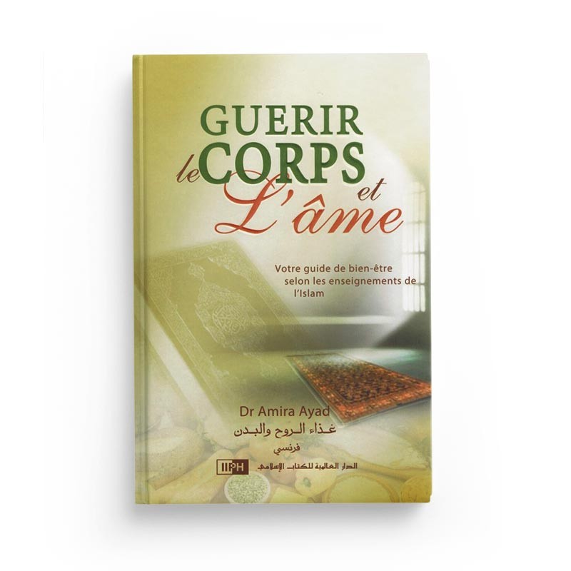 Guérir le corps et l'âme - Votre guide de bien-être selon les enseignements de L'Islam - Dr Amira Ayad - Librairie Al Minhaj