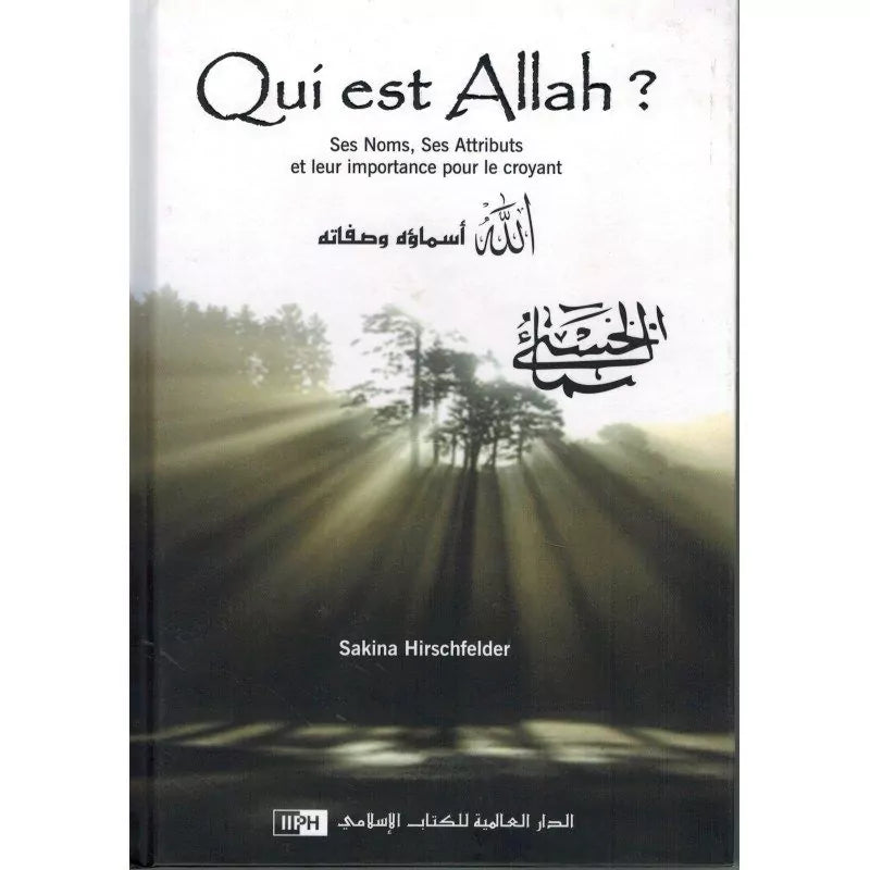 Qui est Allah ? - Ses Noms, Ses Attributs et leur importance pour le croyant - Sakina Hirschfelder - IIPH - Librairie Al Minhaj