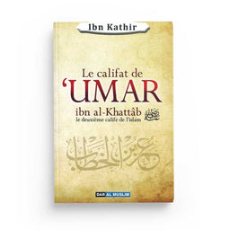Le Califat de 'Umar Ibn Al Khattâb Le Deuxième Calife de l'Islam - Ibn Kathir - Éditions Dar Al Muslim - Librairie Al Minhaj