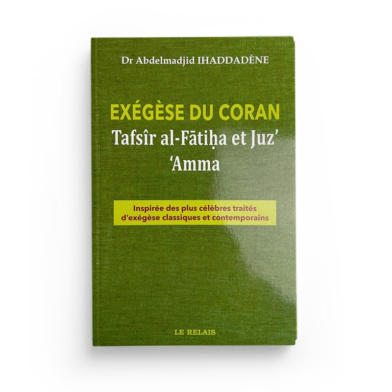 Exégèse du Coran - Tafsîr Al-Fâtiha et Juz 'Amma - Abdelmadjid Ihaddadene - LE RELAIS - Librairie Al Minhaj