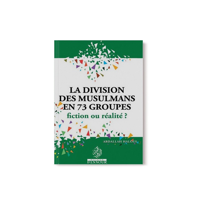 La Division des Musulmans en 73 Groupes : Fiction ou Réalité?, Abdallah Haloui - Maison D'Ennour - Librairie Al Minhaj