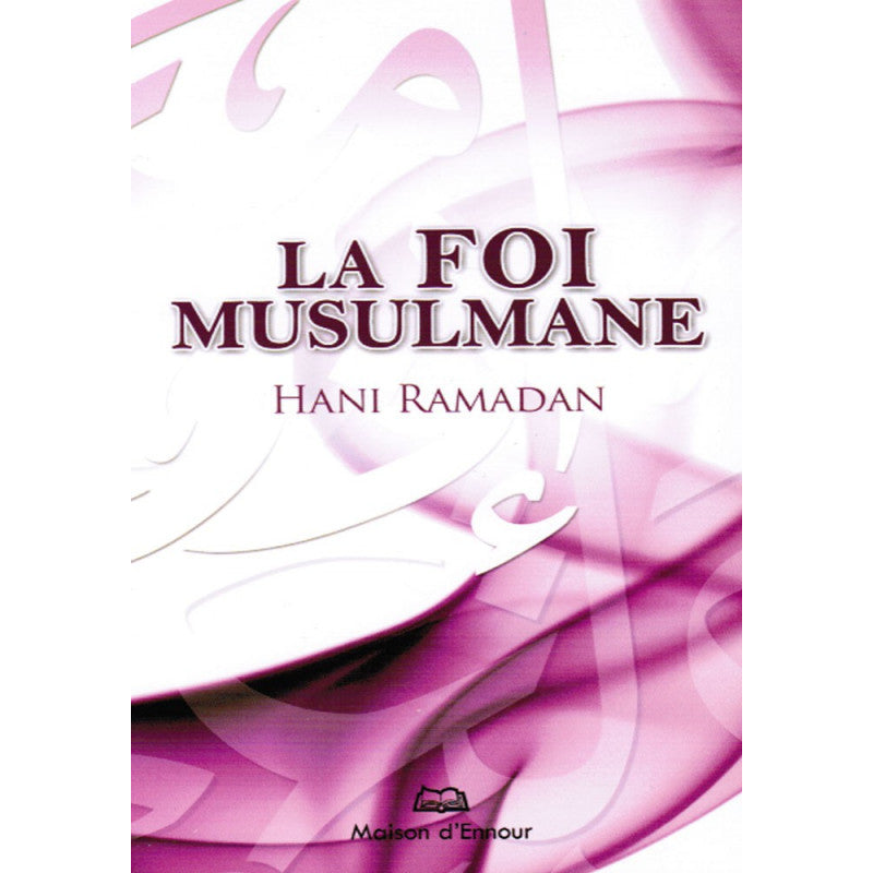 La Foi Musulmane D'aprés Hani Ramadan - Maison D'Ennour - Librairie Al Minhaj