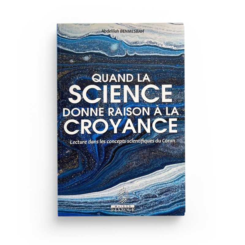 Quand la Science Donne Raison à la Croyance - Abdelilah Benmesbah - Maison d'Ennour - Librairie Al Minhaj