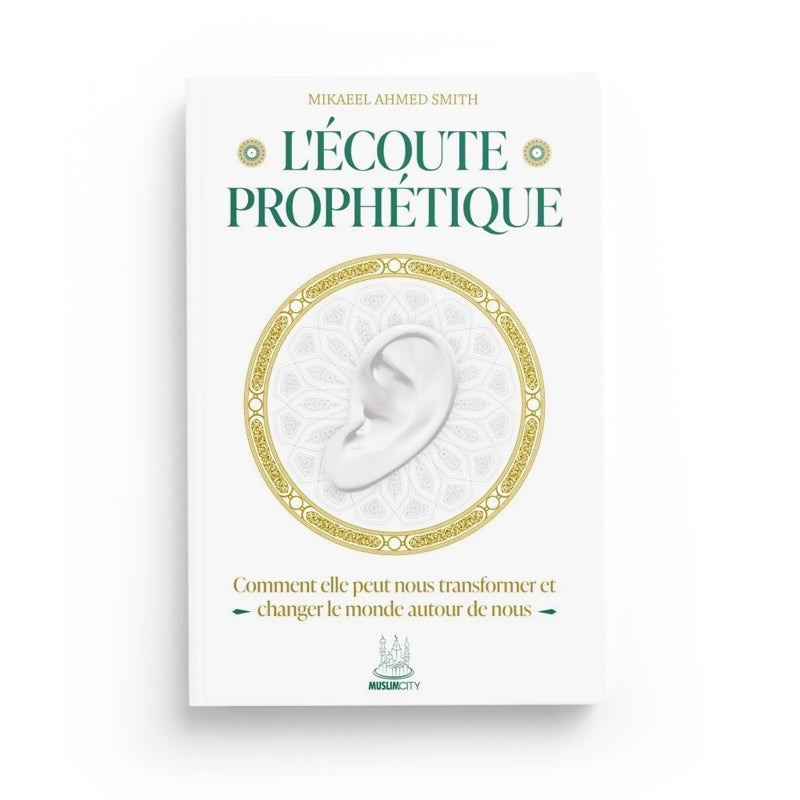 L’Écoute Prophétique – Comment elle peut nous transformer et changer le monde autour de nous – Mikaeel Ahmed Smith - Librairie Al Minhaj