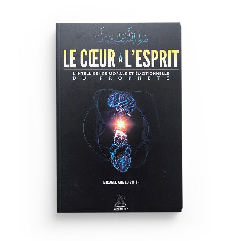 Le Cœur à L'Esprit - l'intelligence morale et émotionnelle du Prophète - MuslimCity - Librairie Al Minhaj