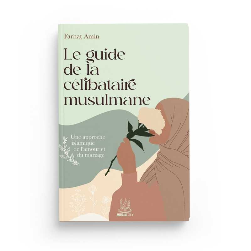 Le Guide De La Célibataire Musulmane : Une Approche Islamique De L’Amour Et Du Mariage - Farhat Amin - Editions Muslimcity - Librairie Al Minhaj