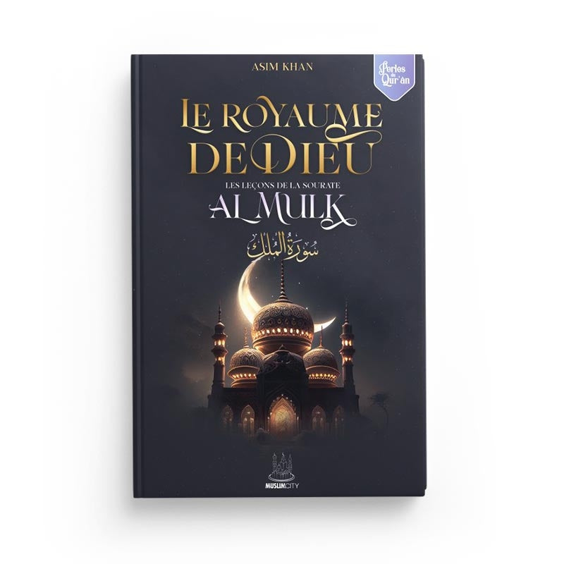 Le Royaume de Dieu - les leçons de sourate al Mulk - Asim Khan - MuslimCity - Librairie Al Minhaj