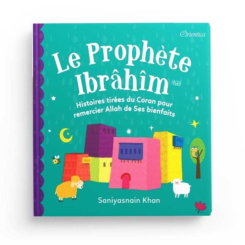 Le Prophète Ibrâhîm - Histoires Tirées du Coran pour Remercier Allah de Ses Bienfaits, Orientica, Goodword - Librairie Al Minhaj