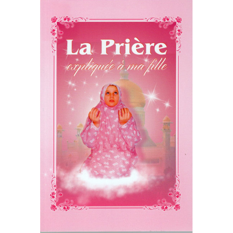 La Prière Expliquée À Ma Fille - Pixelgraf - Librairie Al Minhaj
