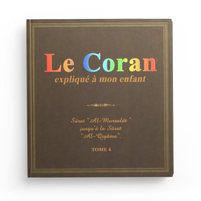 Le Coran expliqué à mon enfant (Tome 6): Sûrat 'Al-Mursalât', 'Al-Insân' et 'Al-Qiyâma' - Pixelgraf - Librairie Al Minhaj