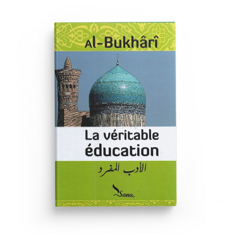 La Véritable Éducation, de Al-Bukhârî (Al-Adab Al-Mufrad) - Éditions SANA - Librairie Al Minhaj