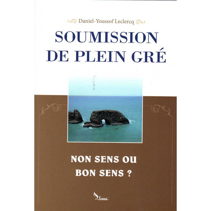 Soumission De Plein Gré - Du Non Sens Ou Bon Sens? - Daniel-Youssef Leclercq - Sana Edition - Librairie Al Minhaj